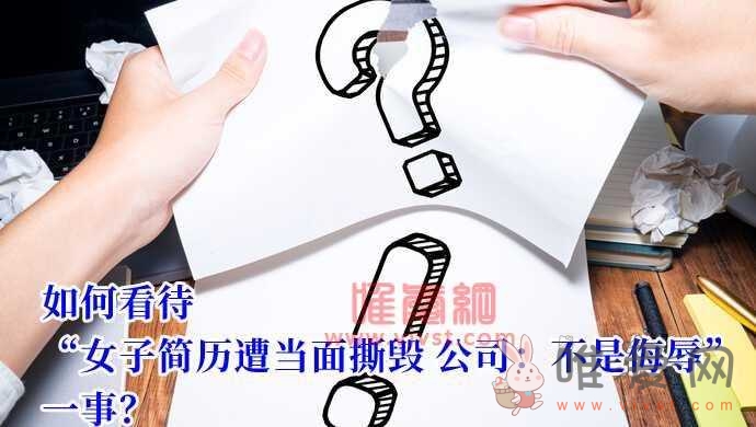 “女子简历遭当面撕毁，公司：不是侮辱”事件是什么瓜？